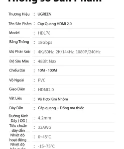 Cáp HDMI 2.0 Sợi Quang Dài 60M Hỗ Trợ 4K@60Hz HDR 18Gbps Ugreen 45510 25 Cáp HDMI 2.0 Sợi Quang Ugreen HD178 – HDMI Optical Fiber Cable AOC Hỗ Trợ 4K 60Hz HDR, băng thông 18Gbps, độ sâu màu 48bit, vỏ hợp kim nhôm, lõi cáp quang + đồng mạ thiếc, tiêu chuẩn 32AWG, đường kính 4.2mm, gồm các mã Ugreen 45503 (10m), 45504 (15m), 45505 (20m), 45506 (25m), 45507 (30m), 45508 (40m), 45509 (50m), 45510 (60m), 45511 (80m), 45512 (100m)