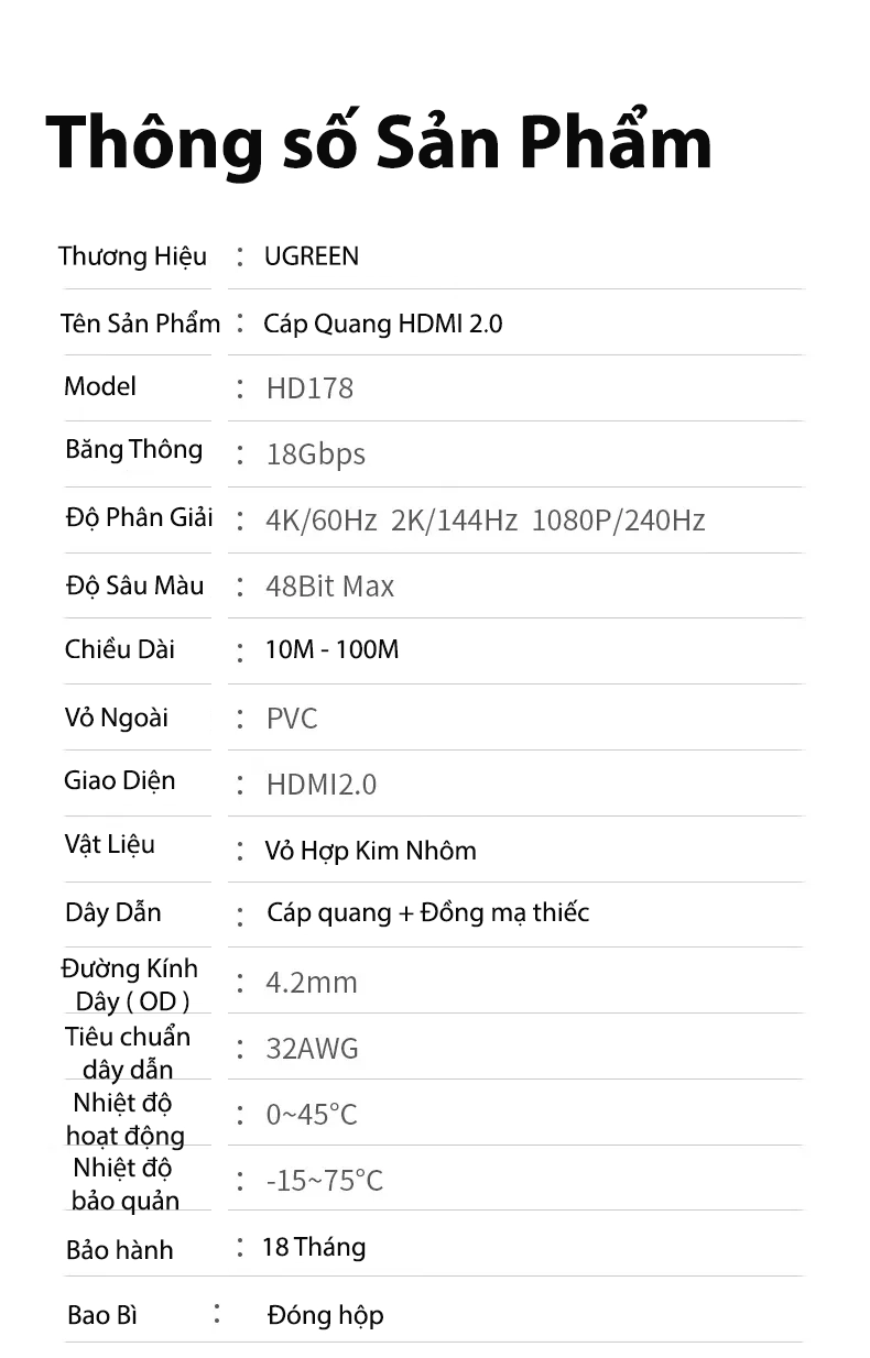 Cáp HDMI 2.0 Sợi Quang Dài 60M Hỗ Trợ 4K@60Hz HDR 18Gbps Ugreen 45510 13 Cáp HDMI 2.0 Sợi Quang Ugreen HD178 – HDMI Optical Fiber Cable AOC Hỗ Trợ 4K 60Hz HDR, băng thông 18Gbps, độ sâu màu 48bit, vỏ hợp kim nhôm, lõi cáp quang + đồng mạ thiếc, tiêu chuẩn 32AWG, đường kính 4.2mm, gồm các mã Ugreen 45503 (10m), 45504 (15m), 45505 (20m), 45506 (25m), 45507 (30m), 45508 (40m), 45509 (50m), 45510 (60m), 45511 (80m), 45512 (100m)